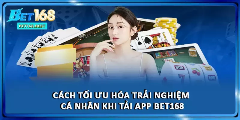 Cách tối ưu hóa trải nghiệm cá nhân khi tải app BET168 Cách tối ưu hóa trải nghiệm cá nhân khi tải app BET168