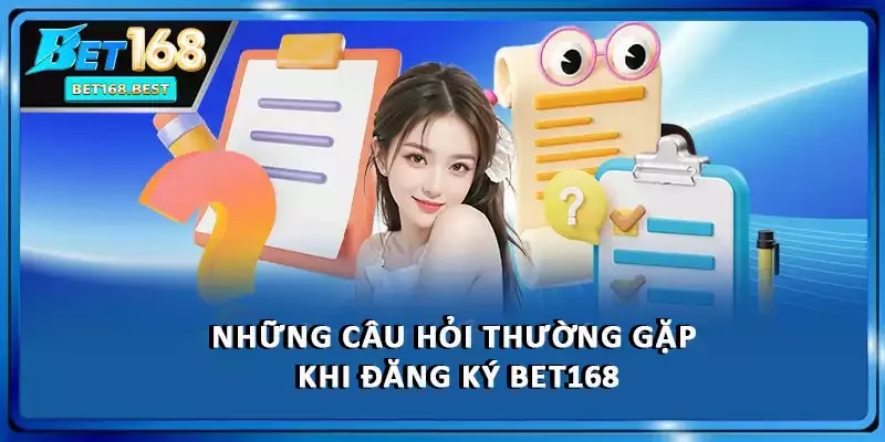 Những câu hỏi thường gặp khi đăng ký BET168 Những câu hỏi thường gặp khi đăng ký BET168