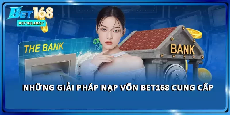 Những giải pháp nạp vốn BET168 cung cấp Những giải pháp nạp vốn BET168 cung cấp