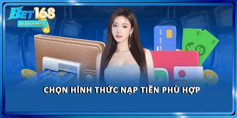 Chọn hình thức nạp tiền phù hợp Chọn hình thức nạp tiền phù hợp