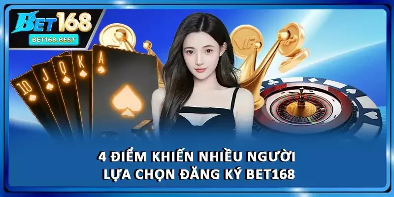 4 điểm khiến nhiều người lựa chọn đăng ký BET168 4 điểm khiến nhiều người lựa chọn đăng ký BET168