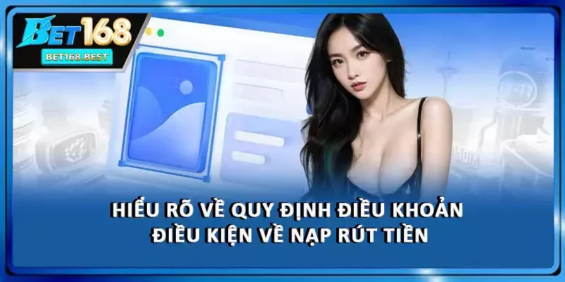 Hiểu rõ về quy định điều khoản điều kiện về nạp rút tiền Hiểu rõ về quy định điều khoản điều kiện về nạp rút tiền