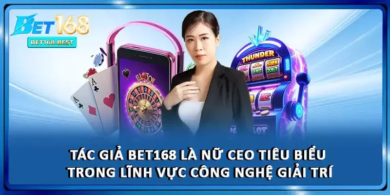 Tác giả BET168 là nữ CEO tiêu biểu trong lĩnh vực công nghệ giải trí Tác giả BET168 là nữ CEO tiêu biểu trong lĩnh vực công nghệ giải trí