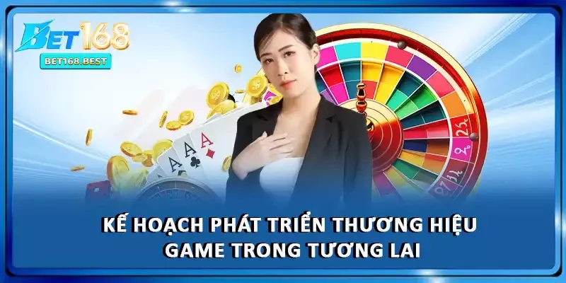 Kế hoạch phát triển thương hiệu game trong tương lai Kế hoạch phát triển thương hiệu game trong tương lai