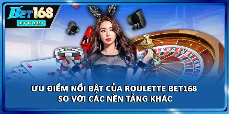 Ưu điểm nổi bật của roulette BET168 so với các nền tảng khác Ưu điểm nổi bật của roulette BET168 so với các nền tảng khác