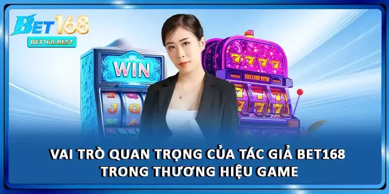 Vai trò quan trọng của tác giả BET168 trong thương hiệu game Vai trò quan trọng của tác giả BET168 trong thương hiệu game